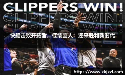 快船击败开拓者，佳绩喜人：迎来胜利新时代